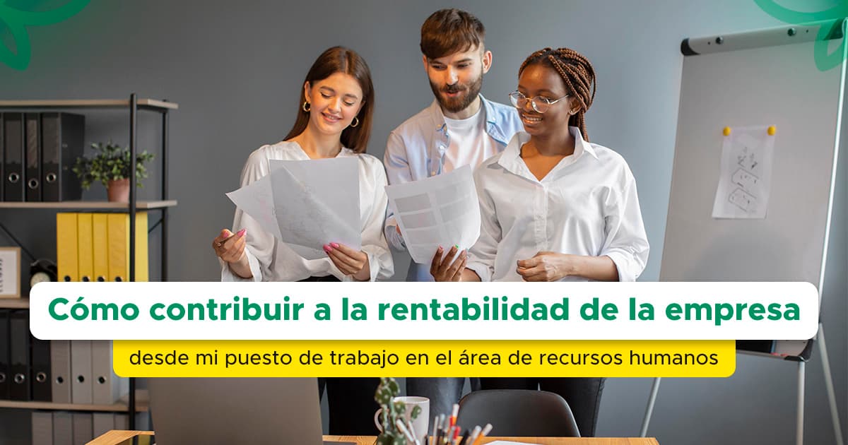 Cómo contribuir a la rentabilidad de la empresa desde mi puesto de trabajo en el área de recursos humanos